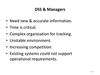DSS & Managers Need new & accurate information. Time is critical. Complex organization for tracking. Unstable environment. Increasing competition. Existing systems could not support operational requirements. 12- 