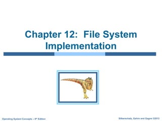 Silberschatz, Galvin and Gagne ©2013
Operating System Concepts – 9th Edition
Chapter 12: File System
Implementation
 