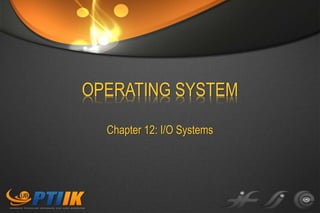 OPERATING SYSTEM
Chapter 12: I/O Systems

 