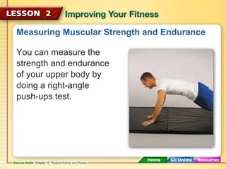 Measuring Muscular Strength and Endurance 
You can measure the 
strength and endurance 
of your upper body by 
doing a rig...