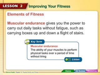Elements of Fitness 
Muscular endurance gives you the power to 
carry out daily tasks without fatigue, such as 
carrying b...