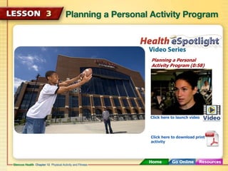 Planning a Personal 
Activity Program (0:58) 
Click here to launch video 
Click here to download print 
activity 
 