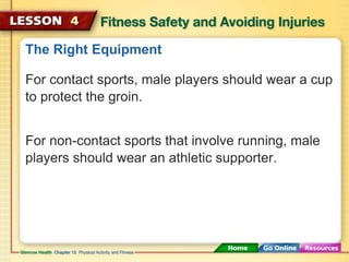 The Right Equipment 
For contact sports, male players should wear a cup 
to protect the groin. 
For non-contact sports tha...