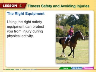 The Right Equipment 
Using the right safety 
equipment can protect 
you from injury during 
physical activity. 
 