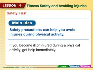 Safety First 
Safety precautions can help you avoid 
injuries during physical activity. 
If you become ill or injured duri...