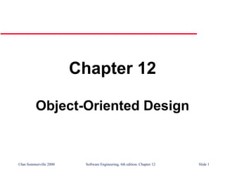 ©Ian Sommerville 2000 Software Engineering, 6th edition. Chapter 12 Slide 1
Chapter 12
Object-Oriented Design
 