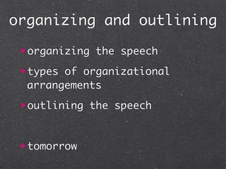 organizing and outlining
 organizing the speech

 types of organizational
  arrangements
 outlining the speech



 tomorrow
 