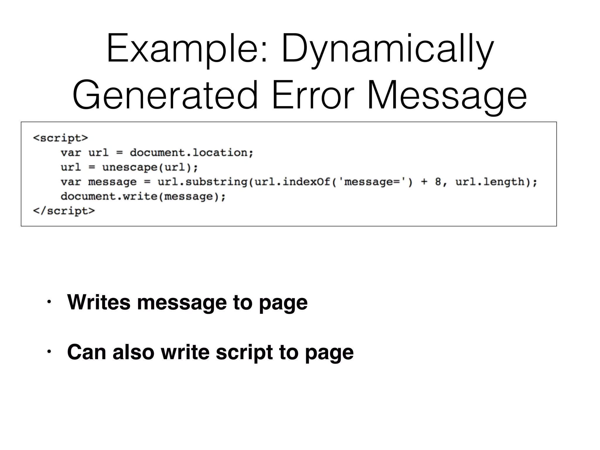 Example: Dynamically
Generated Error Message
• Writes message to page
• Can also write script to page
 