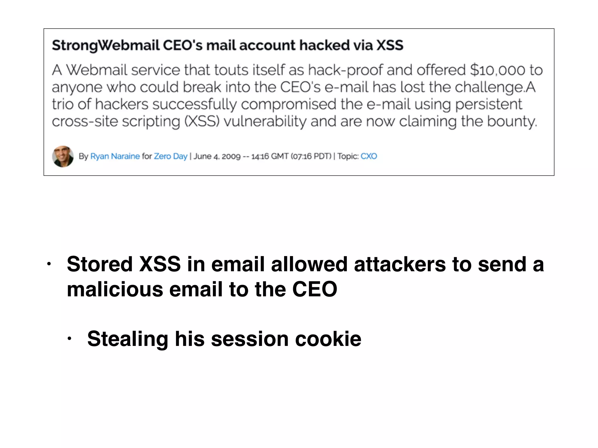 • Stored XSS in email allowed attackers to send a
malicious email to the CEO
• Stealing his session cookie
 