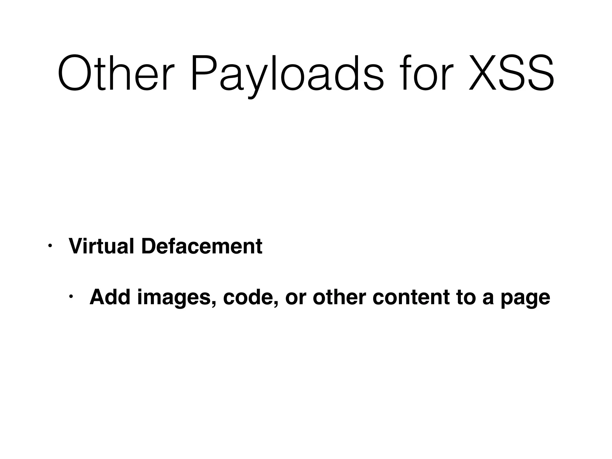 Other Payloads for XSS
• Virtual Defacement
• Add images, code, or other content to a page
 