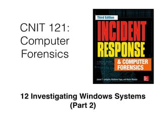 CNIT 121:
Computer
Forensics
12 Investigating Windows Systems
(Part 2)
 