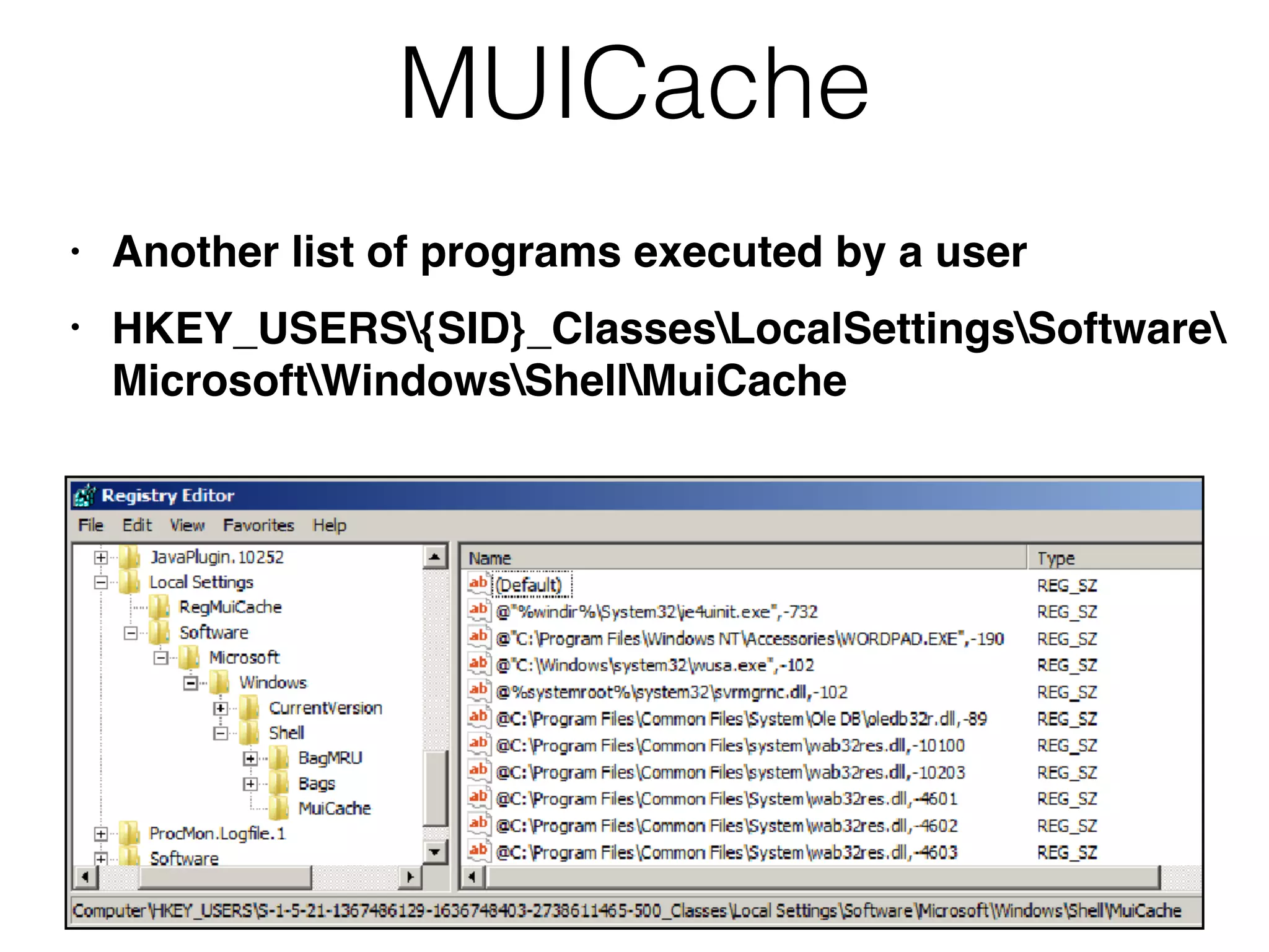 MUICache
• Another list of programs executed by a user
• HKEY_USERS{SID}_ClassesLocalSettingsSoftware 
MicrosoftWindowsShellMuiCache
 