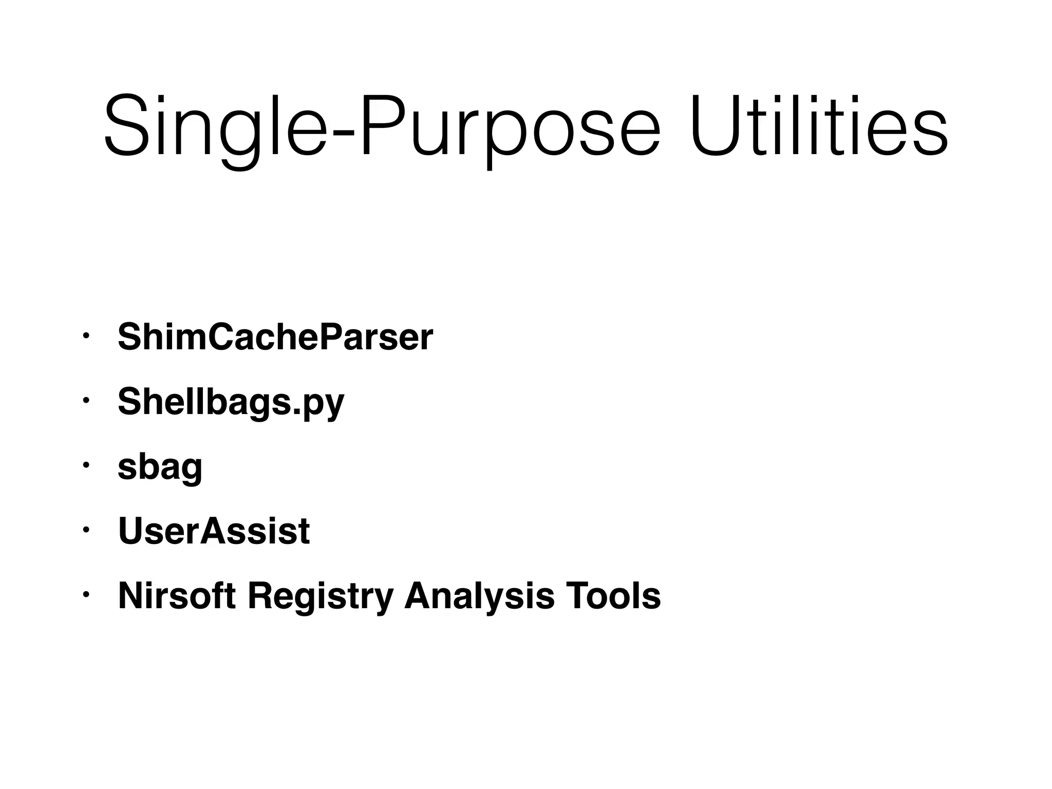 Single-Purpose Utilities
• ShimCacheParser
• Shellbags.py
• sbag
• UserAssist
• Nirsoft Registry Analysis Tools
 
