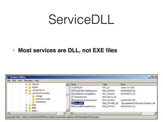 ServiceDLL
• Most services are DLL, not EXE ﬁles
 