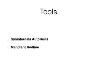 Tools
• Sysinternals AutoRuns
• Mandiant Redline
 