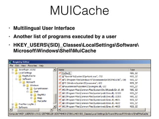 MUICache
• Multilingual User Interface
• Another list of programs executed by a user
• HKEY_USERS{SID}_ClassesLocalSettingsSoftware 
MicrosoftWindowsShellMuiCache
 