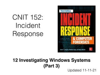CNIT 152:
Incident
Response
12 Investigating Windows System
s

(Part 3)
Updated 11-11-21
 