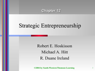Strategic Entrepreneurship Robert E. Hoskisson Michael A. Hitt R. Duane Ireland Chapter 12 