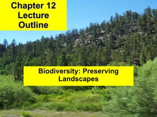 Chapter 12 Lecture Outline Biodiversity: Preserving Landscapes 
