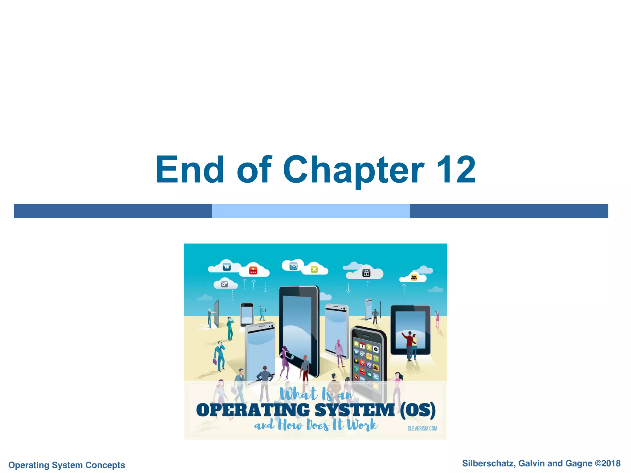 Silberschatz, Galvin and Gagne ©2018
Operating System Concepts
End of Chapter 12
 