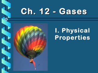 I. Physical
Properties
Ch. 12 - GasesCh. 12 - Gases
 