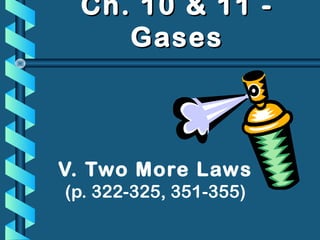 Ch. 10 & 11 -Ch. 10 & 11 -
GasesGases
V. Two More Laws
(p. 322-325, 351-355)
 
