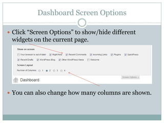 Dashboard Screen Options
 Click “Screen Options” to show/hide different

widgets on the current page.

 You can also change how many columns are shown.

 