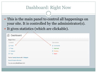 Dashboard: Right Now
 This is the main panel to control all happenings on

your site. It is controlled by the administrator(s).
 It gives statistics (which are clickable).

 