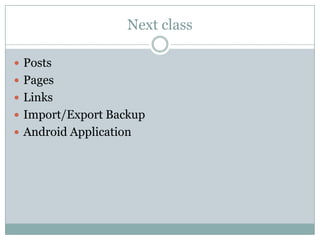 Next class
 Posts
 Pages
 Links
 Import/Export Backup
 Android Application

 