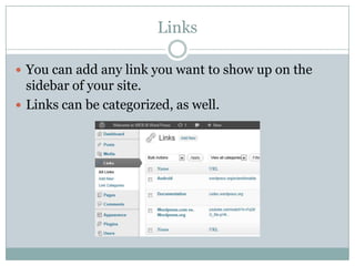 Links
 You can add any link you want to show up on the

sidebar of your site.
 Links can be categorized, as well.

 