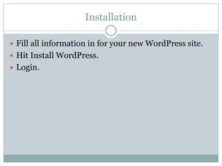 Installation
 Fill all information in for your new WordPress site.
 Hit Install WordPress.
 Login.

 