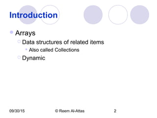 09/30/15 © Reem Al-Attas 2
Introduction
Arrays
 Data structures of related items
 Also called Collections
 Dynamic
 