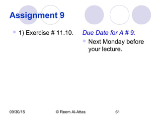 09/30/15 © Reem Al-Attas 61
Assignment 9
 1) Exercise # 11.10. Due Date for A # 9:
 Next Monday before
your lecture.
 