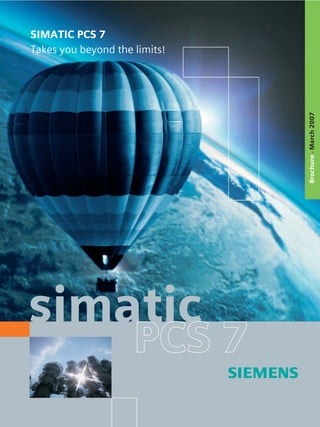 SIMATIC PCS 7
Takes you beyond the limits!
Brochure·March2007
© Siemens AG 2007
 
