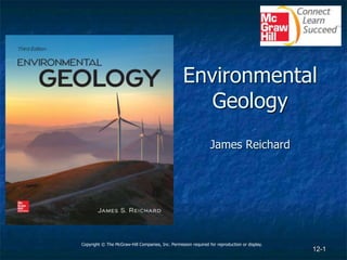 12-1
Environmental
Geology
James Reichard
Copyright © The McGraw-Hill Companies, Inc. Permission required for reproduction or display.
 