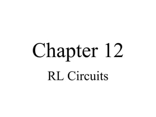 Chapter 12
RL Circuits
 