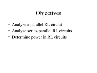 Objectives
• Analyze a parallel RL circuit
• Analyze series-parallel RL circuits
• Determine power in RL circuits
 