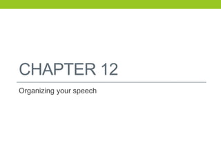 CHAPTER 12
Organizing your speech
 