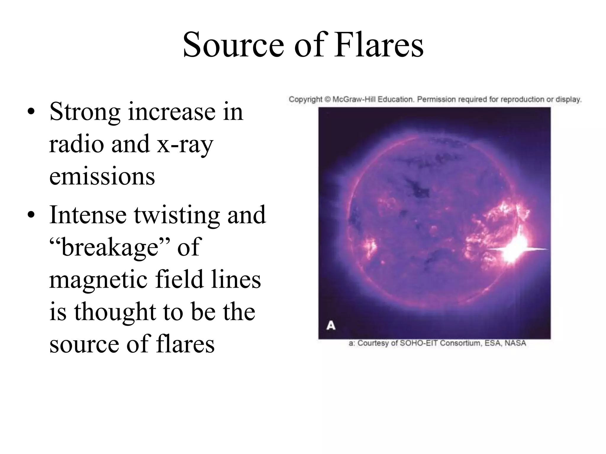 Source of Flares
• Strong increase in
radio and x-ray
emissions
• Intense twisting and
“breakage” of
magnetic field lines
is thought to be the
source of flares
 