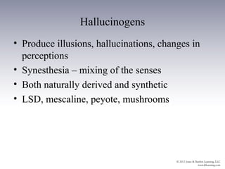 Hallucinogens
• Produce illusions, hallucinations, changes in
  perceptions
• Synesthesia – mixing of the senses
• Both naturally derived and synthetic
• LSD, mescaline, peyote, mushrooms
 