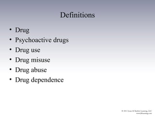 Definitions
•   Drug
•   Psychoactive drugs
•   Drug use
•   Drug misuse
•   Drug abuse
•   Drug dependence
 