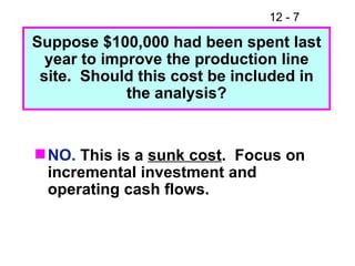 NO.  This is a  sunk cost .  Focus on incremental investment and operating cash flows. Suppose $100,000 had been spent last year to improve the production line site.  Should this cost be included in the analysis? 