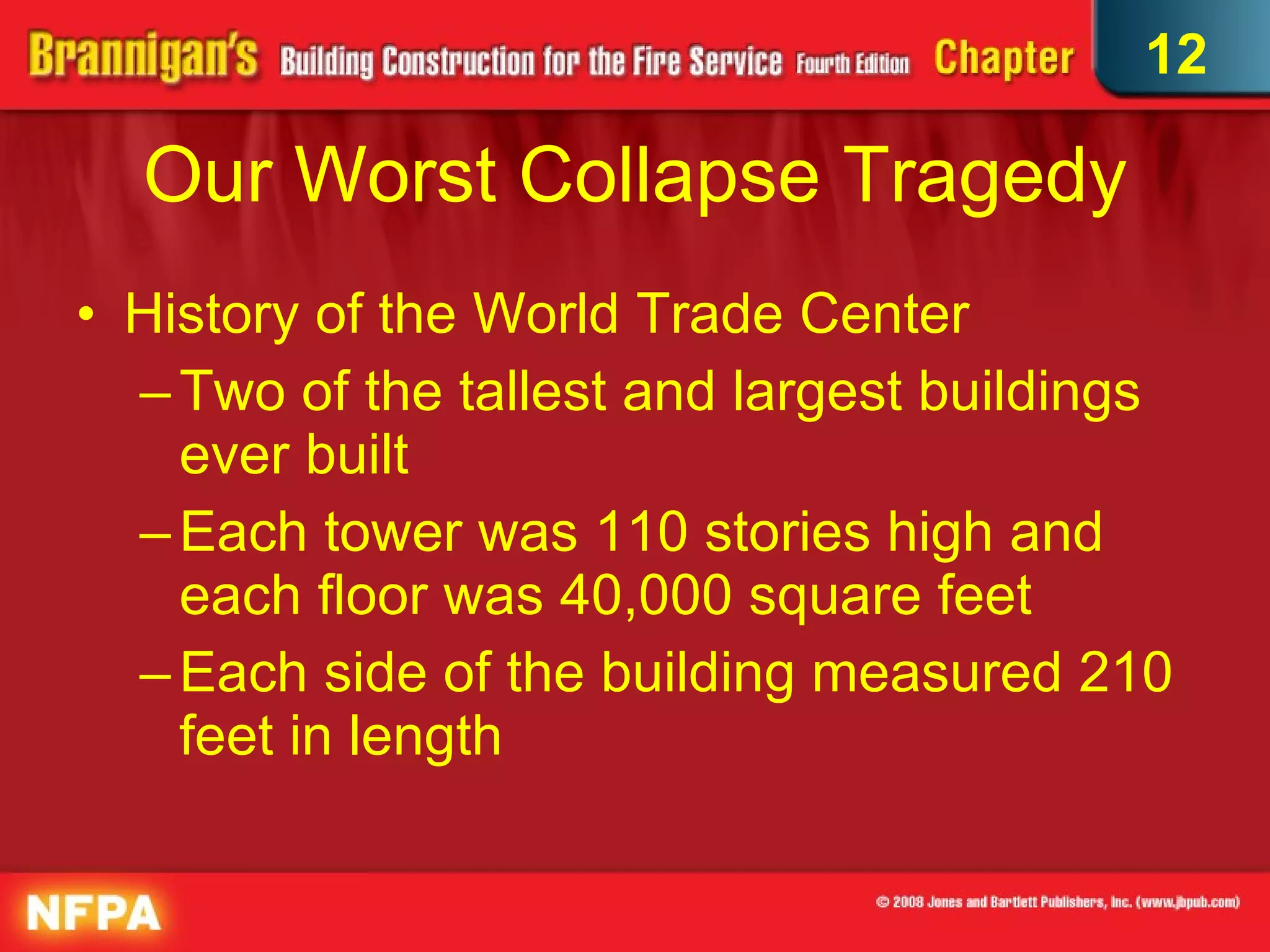 Our Worst Collapse Tragedy History of the World Trade Center  Two of the tallest and largest buildings ever built Each tower was 110 stories high and each floor was 40,000 square feet Each side of the building measured 210 feet in length 12 