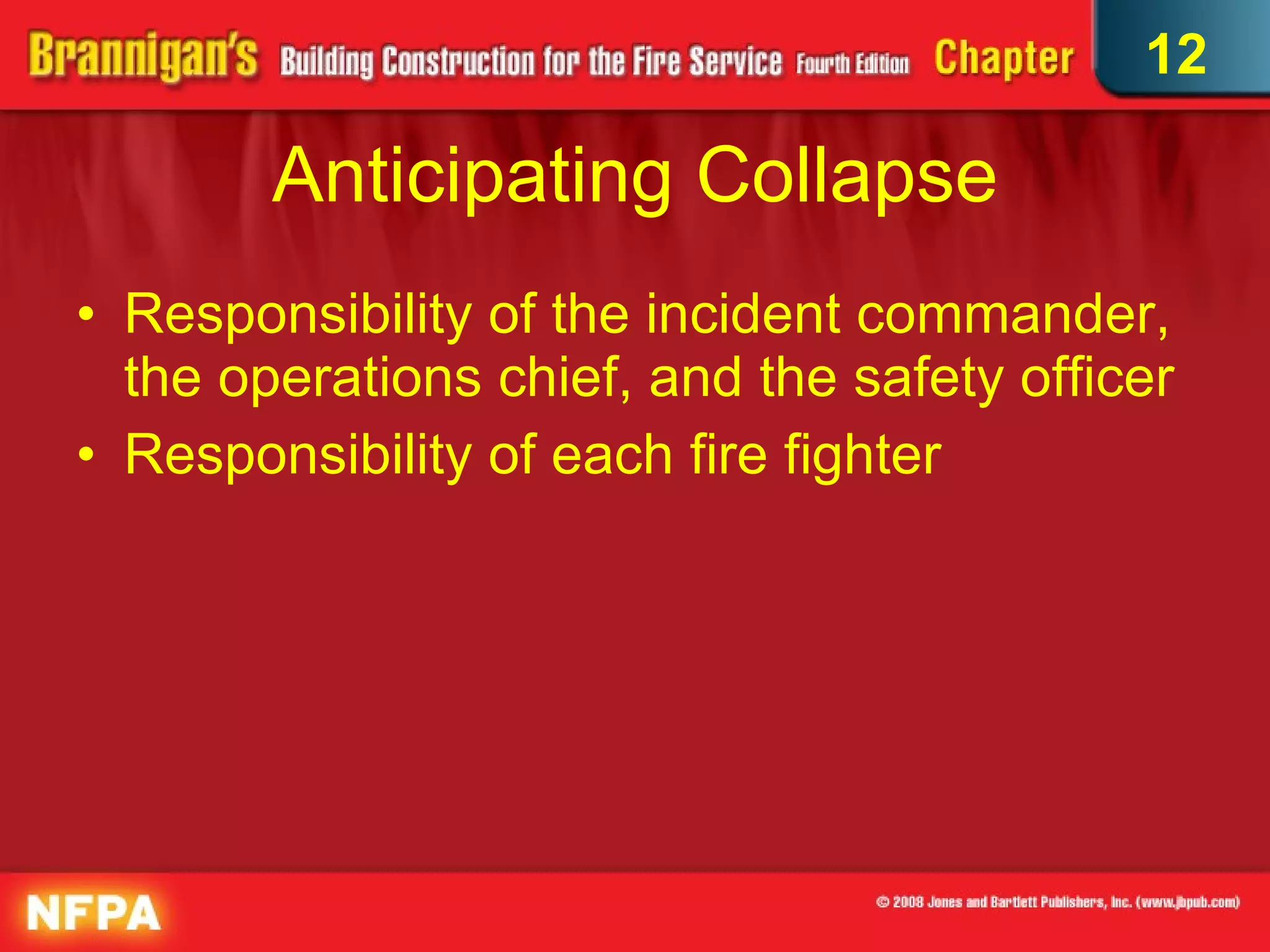 Anticipating Collapse Responsibility of the incident commander, the operations chief, and the safety officer Responsibility of each fire fighter  12 