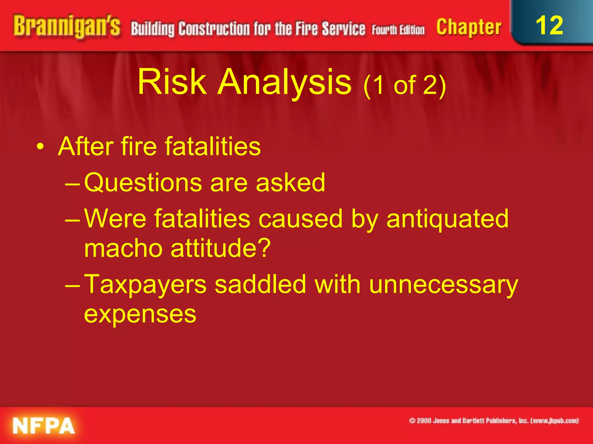 Risk Analysis  (1 of 2)   After fire fatalities Questions are asked  Were fatalities caused by antiquated macho attitude?  Taxpayers saddled with unnecessary expenses  12 
