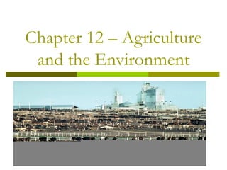 Chapter 12 – Agriculture
and the Environment
 
