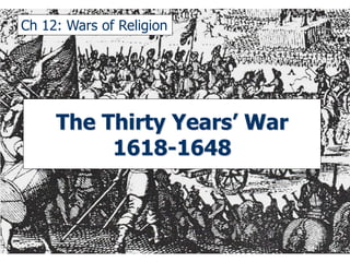 The Thirty Years’ War
1618-1648
Ch 12: Wars of Religion
 