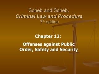 Scheb and Scheb,  Criminal Law and Procedure   7 th  edition Chapter 12:  Offenses against Public Order, Safety and Security 