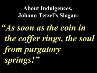 About Indulgences,  Johann Tetzel’s Slogan: ,[object Object]