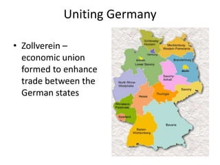 Uniting Germany
• Zollverein –
economic union
formed to enhance
trade between the
German states

 
